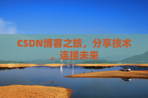 CSDN博客之旅,分享技术,连接未来